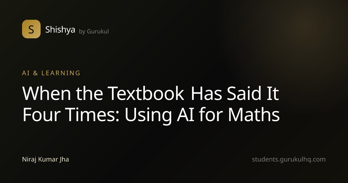 When the Textbook Has Said It Four Times: Using AI for Maths