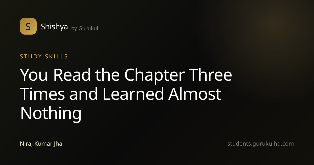 You Read the Chapter Three Times and Learned Almost Nothing