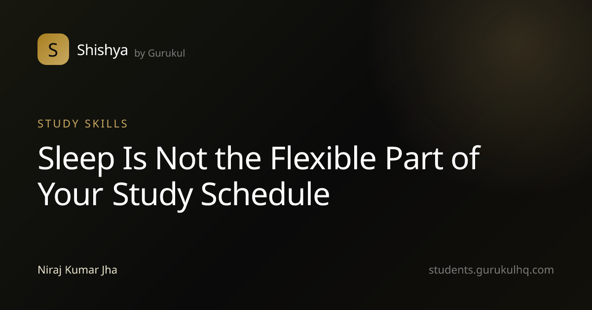 Sleep Is Not the Flexible Part of Your Study Schedule